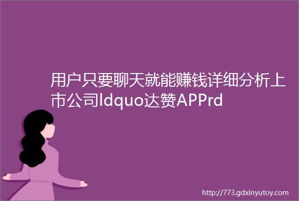 用户只要聊天就能赚钱详细分析上市公司ldquo达赞APPrdquo的商业模式