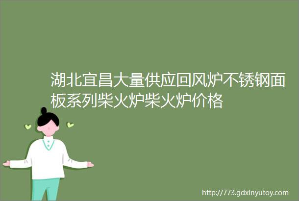 湖北宜昌大量供应回风炉不锈钢面板系列柴火炉柴火炉价格