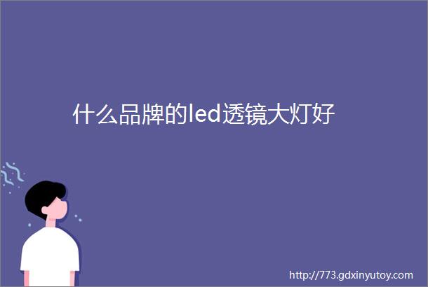 什么品牌的led透镜大灯好